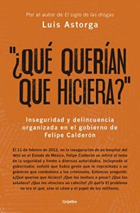 Descargar “¿Qué querían que hiciera?”: Inseguridad y delincuencia organizada en el gobierno de Felipe Calderón pdf, epub, ebook
