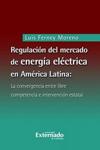 Descargar Regulación del mercado de energía eléctrica en América Latina: La convergencia entre libre competencia e intervención estatal (Derecho) pdf, epub, ebook