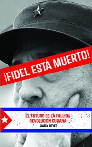 Descargar ¡Fidel Está Muerto!: El Futuro de la Fallida Revolución Cubana pdf, epub, ebook