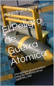 Descargar El Peligro de Guerra Atómica: Una reflexión geoestratégica  sobre los conflictos de los siglos XX y XXI pdf, epub, ebook