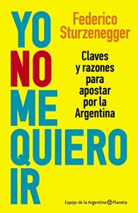Descargar Yo no me quiero ir: Claves y razones para apostar por la Argentina pdf, epub, ebook