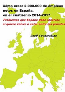 Descargar Cómo crear 2.000.000 de empleos netos en España, en el cuatrienio 2014-2017: Problemas que España debe resolver si quiere volver a estar entre los grandes pdf, epub, ebook