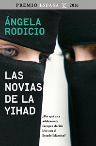 Descargar Las novias de la Yihad: Premio Espasa 2016. ¿Por qué una adolescente europea decide irse con el Estado Islámico? pdf, epub, ebook