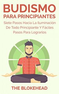 Descargar Budismo Para Principiantes/ Siete Pasos Hacia La Iluminación De Todo Principiante. pdf, epub, ebook