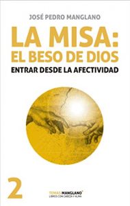 Descargar La misa: el beso de Dios: Entrar desde la afectividaad (Temas Manglano nº 2) pdf, epub, ebook