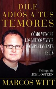 Descargar Dile adiós a tus temores (How to Overcome Fear): Como vencer los miedos y vivir completamente feliz (Atria Espanol) pdf, epub, ebook
