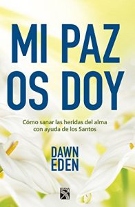 Descargar Mi paz os doy: Cómo sanar las heridas del alma con ayuda de los Santos pdf, epub, ebook
