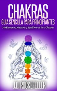 Descargar CHAKRAS: Guía Sencilla Para Principiantes: Meditaciones, Maestría y Equilibrio de los 7 Chakras (J.D. Rockefeller’s Book Club) pdf, epub, ebook