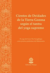 Descargar Cientos de Deidades de la Tierra Gozosa según el tantra del yoga supremo: El yoga del Guru Yhe Tsongkhapa como práctica preliminar del Mahamudra pdf, epub, ebook