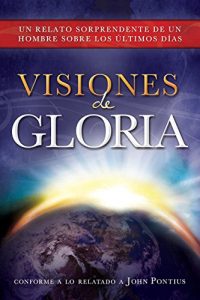 Descargar Visiones de Gloria: Un Relato Sorprendente de un Hombre Sobre los Úlitmos Días pdf, epub, ebook