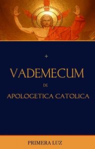 Descargar Vademecum de Apologética Católica: Cómo usar la Biblia para defender la fe pdf, epub, ebook