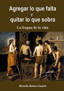 Descargar Agregar lo que falta y Quitar lo que sobra: La fragua de la vida pdf, epub, ebook