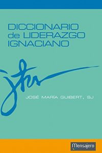 Descargar DICCIONARIO DE LIDERAZGO IGNACIANO (Principio y Fundamento) pdf, epub, ebook