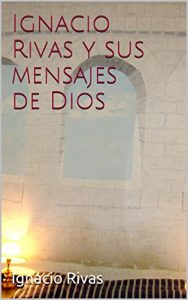 Descargar Ignacio Rivas y sus mensajes de Dios pdf, epub, ebook
