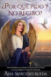 Descargar ¿Por Qué Pido y no Recibo?: Cómo Establecer una Mejor Comunicación con Dios y con tus Ángeles a través de la Oración pdf, epub, ebook