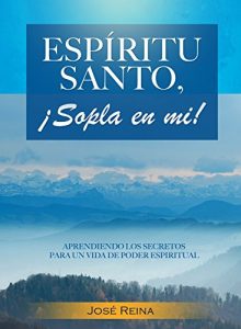 Descargar Espíritu Santo, ¡Sopla En Mí!: Aprendiendo los secretos para una vida de poder espiritual pdf, epub, ebook