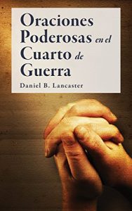 Descargar Oraciones Poderosas en el Cuarto de Guerra: Aprendiendo a orar como un guerrero poderoso en la oración (Plan de batalla para la oración nº 1) pdf, epub, ebook