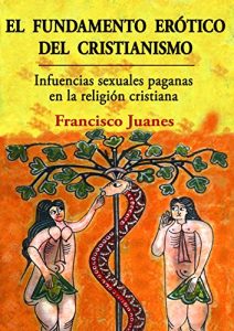 Descargar El fundamento erótico del cristianismo: Influencias sexuales paganas en la religión cristiana pdf, epub, ebook