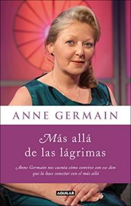 Descargar Más allá de las lágrimas: Anne Germain nos cuenta cómo vivir con un sexto sentido pdf, epub, ebook