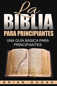 Descargar La Biblia para principiantes: una guía básica para principiantes pdf, epub, ebook
