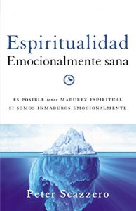 Descargar Espiritualidad emocionalmente sana: Es imposible tener madurez espiritual si somos inmaduros emocionalmente (Emotionally Healthy Spirituality) pdf, epub, ebook