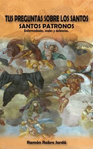 Descargar TUS PREGUNTAS SOBRE LOS SANTOS: SANTOS PATRONOS. Enfermedades, males y dolencias pdf, epub, ebook
