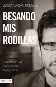 Descargar Besando mis rodillas: La belleza de una espirtualidad añeja y actual pdf, epub, ebook