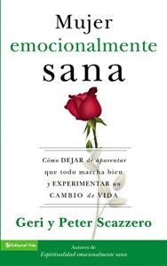 Descargar La mujer emocionalmente sana: Cómo dejar de aparentar que todo marcha bien y experimentar un  cambio de vida (Emotionally Healthy Spirituality) pdf, epub, ebook