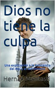 Descargar Dios no tiene la culpa: Una explicación a la existencia del mal y el sufrimiento pdf, epub, ebook