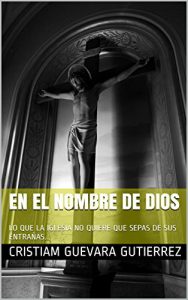 Descargar EN EL NOMBRE DE DIOS: LO QUE LA IGLESIA NO QUIERE QUE SEPAS DE SUS ENTRAÑAS. pdf, epub, ebook