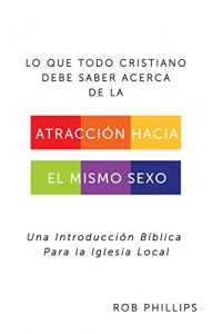 Descargar Lo Que Todo Cristiano Debe Saber Acerca De La Atracción Hacia el Mismo Sexo: Una Introducción Bíblica Para la Iglesia Local pdf, epub, ebook