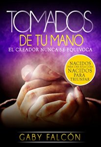 Descargar Tomados de tu mano: El Creador nunca se equivoca pdf, epub, ebook