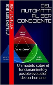 Descargar Del autómata al ser consciente: Un modelo sobre el funcionamiento y posible evolución del ser humano pdf, epub, ebook
