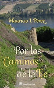 Descargar Por los Caminos de la Fe: Reflexiones y anécdotas vistas con los ojos de la fe de un católico. pdf, epub, ebook