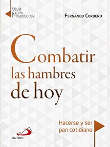 Descargar Combatir las hambres de hoy: Hacerse y ser pan cotidiano (Vivir con Misericordia nº 6) pdf, epub, ebook