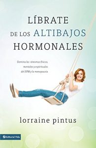 Descargar Librate de los altibajos hormonales: Domina los síntomas fiscos, mentales y espirituales del SPM y la menopausia pdf, epub, ebook