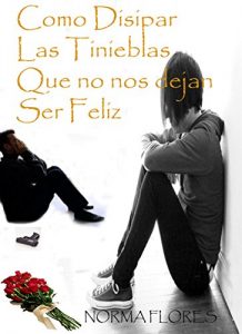 Descargar COMO DISIPAR LAS TINIEBLAS QUE NO NOS DEJAN SER FELIZ pdf, epub, ebook