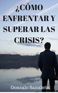Descargar ¿CÓMO ENFRENTAR Y SUPERAR LAS CRISIS?: Mensajes cristianos de superación personal pdf, epub, ebook