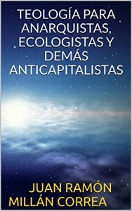 Descargar TEOLOGÍA PARA ANARQUISTAS, ECOLOGISTAS Y DEMÁS ANTICAPITALISTAS pdf, epub, ebook