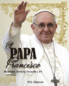 Descargar El Papa Francisco: Humildad, Servicio, Vocación y Fe pdf, epub, ebook