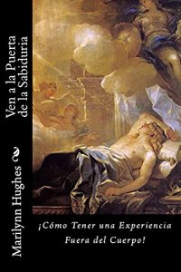 Descargar Ven a la Puerta de la Sabiduría: ¡Cómo tener una Experiencia Fuera del Cuerpo! pdf, epub, ebook