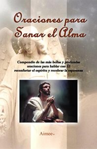 Descargar Oraciones para sanar el alma: Bellas y profundas oraciones para reconfortar el espíritu y recobrar la esperanza pdf, epub, ebook