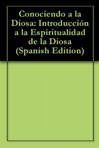 Descargar Conociendo a la Diosa: Introducción a la Espiritualidad de la Diosa pdf, epub, ebook