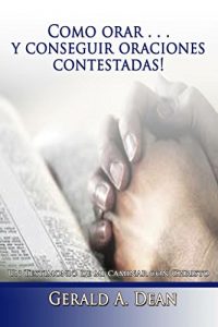 Descargar Como Orar…Y Conseguir Oraciones Contestadas!: Un Testimonio De Mi Caminar Con Christo pdf, epub, ebook