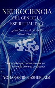 Descargar Neurociencia y el Gen de la espiritualidad: ¿Vive Dios en el Cerebro? Mito o Realidad pdf, epub, ebook