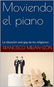 Descargar Moviendo el piano: La obsesión anti gay de los religiosos pdf, epub, ebook