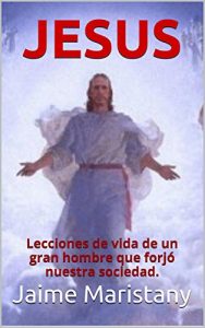 Descargar JESUS: Breve historia de un hombre que cambió la historia: Lecciones de vida de un gran hombre que forjó nuestra sociedad. pdf, epub, ebook