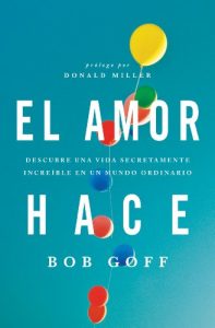 Descargar El amor hace: Descubre una vida secretamente increíble en un mundo ordinario pdf, epub, ebook