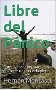 Descargar Libre del Pánico: Cómo vencer los ataques y disfrutar de una vida plena pdf, epub, ebook