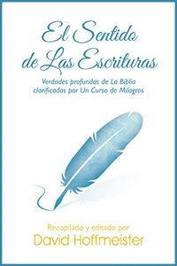 Descargar El Sentido de las Escripturas: Verdades Profundas de la Biblia Clarificadas Por un Curso de Milagros pdf, epub, ebook
